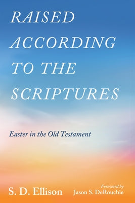 Raised According to the Scriptures: Easter in the Old Testament by Ellison, S. D.