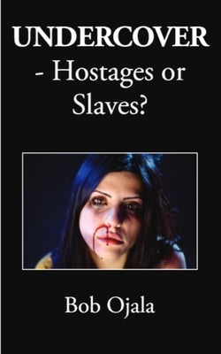 UNDERCOVER - Hostages or Slaves? by Ojala, Bob