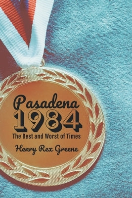 Pasadena 1984: The Best and Worst of Times by Greene, Henry Rex