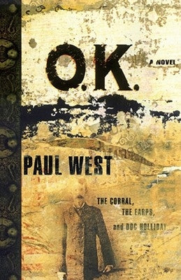 Ok: The Corral, the Earps, and Doc Holliday by West, Paul
