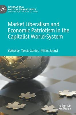 Market Liberalism and Economic Patriotism in the Capitalist World-System by Gerőcs, Tamás