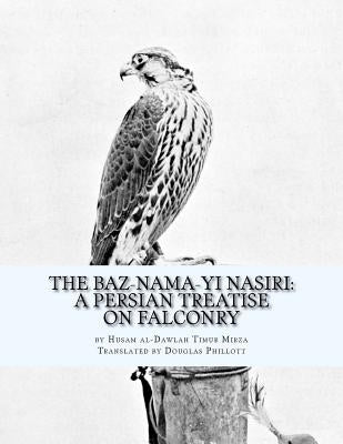 The Baz-nama-yi Nasiri: A Persian Treatise on Falconry by Phillot, Douglas
