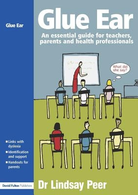 Glue Ear: An essential guide for teachers, parents and health professionals by Peer, Lindsay