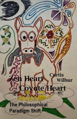 Zen Heart / Coyote Heart: The Philosophical Paradigm Shift by Wilbur, Curtis