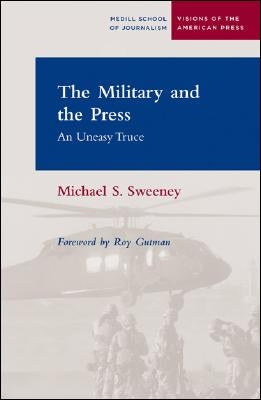 The Military and the Press: An Uneasy Truce by Sweeney, Michael S.