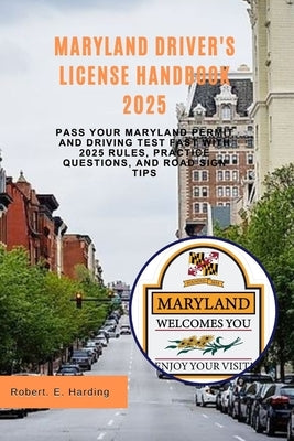 Maryland driver's license handbook 2025: Pass Your Maryland Permit and Driving Test Fast with 2025 Rules, Practice Questions, and Road Sign Tips by Harding, Robert E.