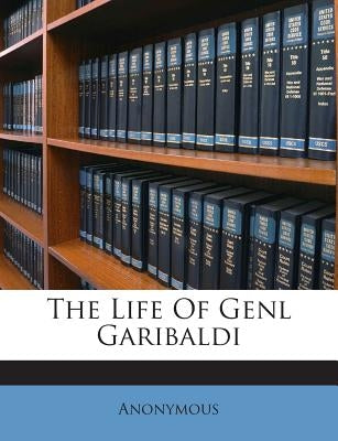The Life of Genl Garibaldi by Anonymous