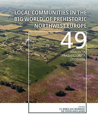 Local Communities in the Big World of Prehistoric Northwest Europe by Bakels, Corrie C.