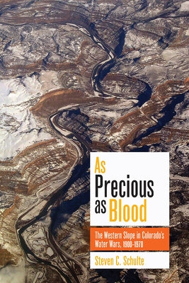 As Precious as Blood: The Western Slope in Colorado's Water Wars, 1900-1970 by Schulte, Steven C.