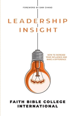 Leadership Insight: Keys to increase your influence and make a difference by Faith Bible College International