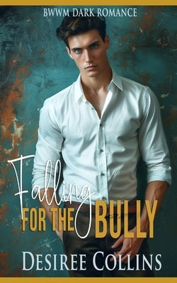 Falling for the Bully: BWWM Dark Romance by Collins, Desiree