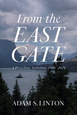 From the East Gate: A Preaching Anthology, 1996-2024 by Linton, Adam S.