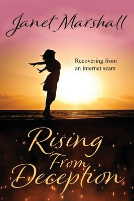 Rising From Deception: Recovering From an Internet Scam by Marshall, Janet