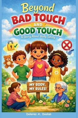 Beyond Bad Touch and Good Touch: A Story About Body Safety by A. Doolan, Dolores