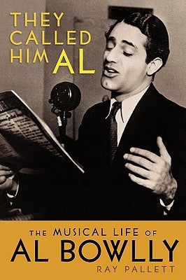 They Called Him Al: The Musical Life of Al Bowlly by Pallett, Ray