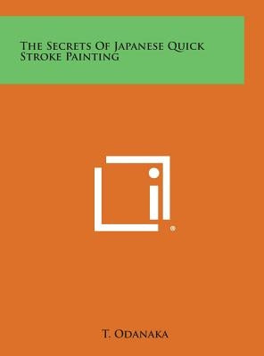 The Secrets of Japanese Quick Stroke Painting by Odanaka, T.