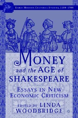 Money and the Age of Shakespeare: Essays in New Economic Criticism by Woodbridge, L.