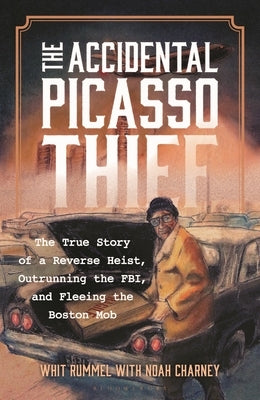 The Accidental Picasso Thief: The True Story of a Reverse Heist, Outrunning the Fbi, and Fleeing the Boston Mob by Charney, Noah