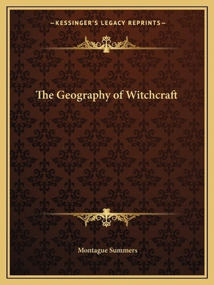 The Geography of Witchcraft by Summers, Montague