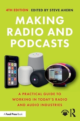 Making Radio and Podcasts: A Practical Guide to Working in Today's Radio and Audio Industries by Ahern, Steve