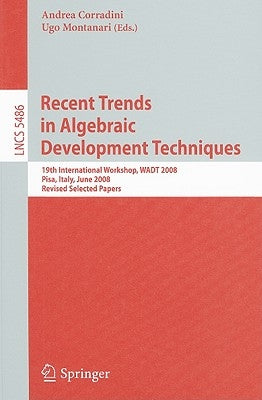 Recent Trends in Algebraic Development Techniques: 19th International Workshop, WADT 2008, Pisa, Italy, June 13-16, 2008, Revised Selected Papers by Corradini, Andrea