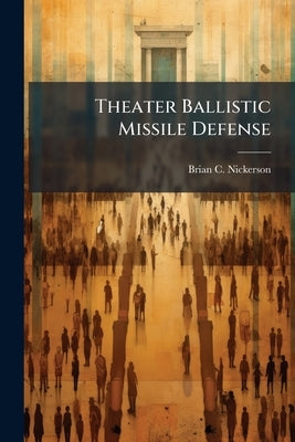 Theater Ballistic Missile Defense by Nickerson, Brian C.