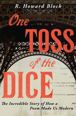 One Toss of the Dice: The Incredible Story of How a Poem Made Us Modern by Bloch, R. Howard