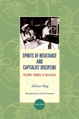 Spirits of Resistance and Capitalist Discipline, Second Edition: Factory Women in Malaysia by Ong, Aihwa