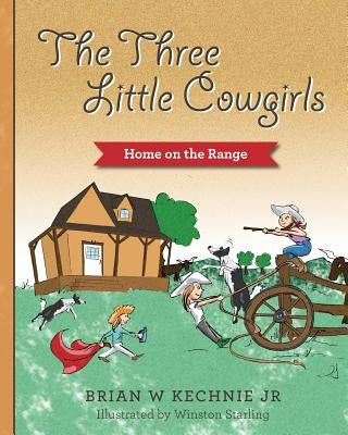 The Three Little Cowgirls by Kechnie, Brian W., Jr.