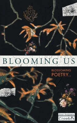 Blooming Us: Blossoming Poetry.. by Crookes, Kane Benjamin