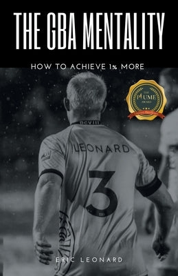 The Gba Mentality: How to Achieve 1% More by Leonard, Eric