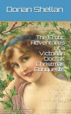 The Erotic Adventures of a Victorian Doctor: Christmas Conquests by Shellan, Dorian