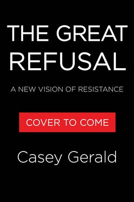 The Great Refusal: A New Vision of Resistance by Gerald, Casey