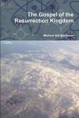 The Gospel of the Resurrection Kingdom by Nachman, Michael Adi