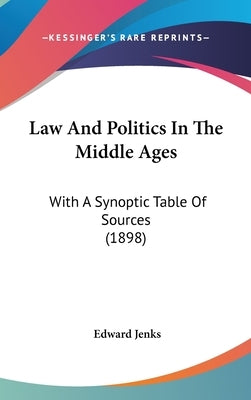 Law And Politics In The Middle Ages: With A Synoptic Table Of Sources (1898) by Jenks, Edward