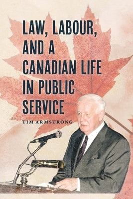 Law, Labour, and a Canadian Life in Public Service by Armstrong, Tim
