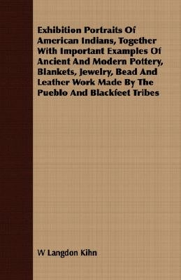 Exhibition Portraits of American Indians, Together with Important Examples of Ancient and Modern Pottery, Blankets, Jewelry, Bead and Leather Work Mad by Kihn, W. Langdon