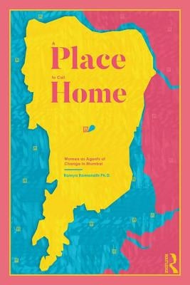 A Place to Call Home: Women as Agents of Change in Mumbai by Ramanath, Ramya