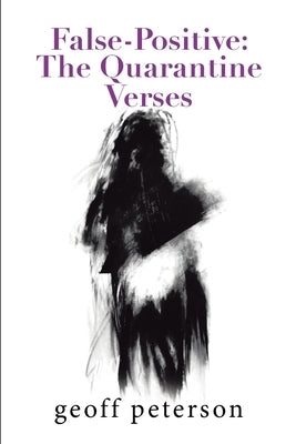 False-Positive: the Quarantine Verses by Peterson, Geoff
