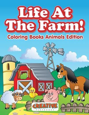 Life At The Farm! Coloring Books Animals Edition by Creative Playbooks