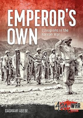 Emperor's Own: Ethiopians in the Korean War by Abebe, Dagmawi
