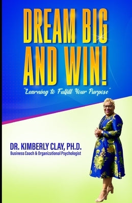 Dream BIG and Win Journal: "Learning to Fulfil Your Purpose" by Clay, Kimberly