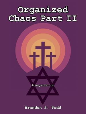 Organized Chaos Part II: Tomegatherion by Todd, Brandon S.