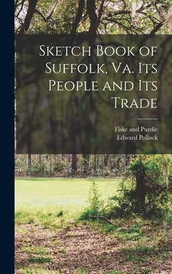 Sketch Book of Suffolk, Va. Its People and Its Trade by Pollock, Edward