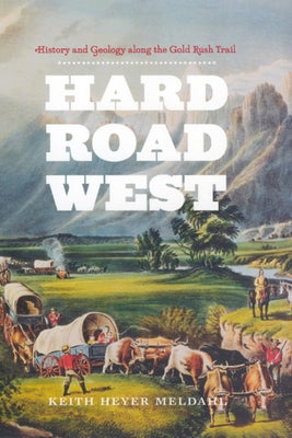 Hard Road West: History & Geology Along the Gold Rush Trail by Meldahl, Keith Heyer