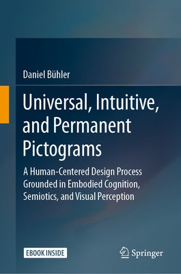 Universal, Intuitive, and Permanent Pictograms: A Human-Centered Design Process Grounded in Embodied Cognition, Semiotics, and Visual Perception by Bühler, Daniel