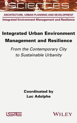 Integrated Urban Environment Management and Resilience: From the Contemporary City to Sustainable Urbanity by Adolphe, Luc
