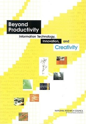 Beyond Productivity: Information Technology, Innovation, and Creativity by National Research Council