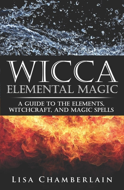 Wicca Elemental Magic: A Guide to the Elements, Witchcraft, and Magic Spells by Chamberlain, Lisa
