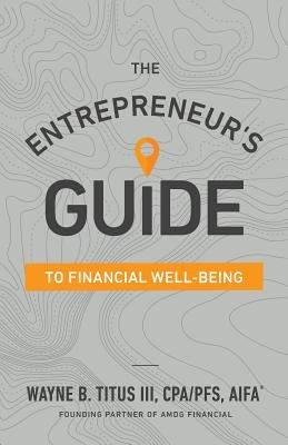 The Entrepreneur's Guide to Financial Well-Being by Titus Cpa, Wayne B.